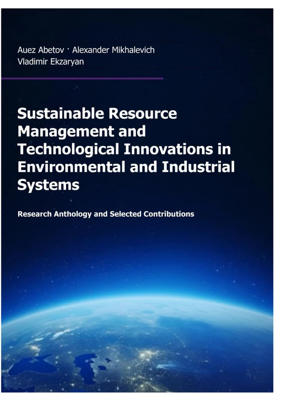 Sustainable Resource Management and Technological Innovations in Environmental and Industrial Systems: Research Anthology and Selected Contributions