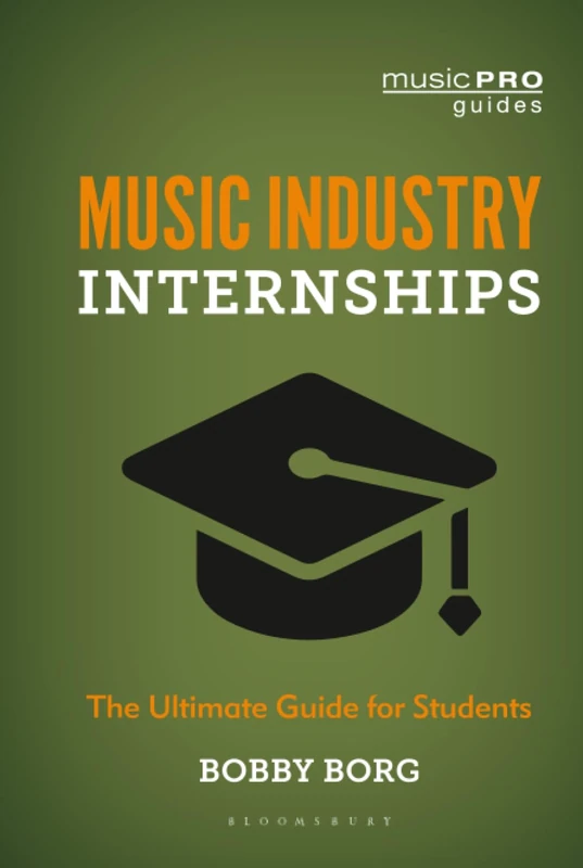 Music Industry Internships: The Ultimate Guide for Students (Music Pro Guides)