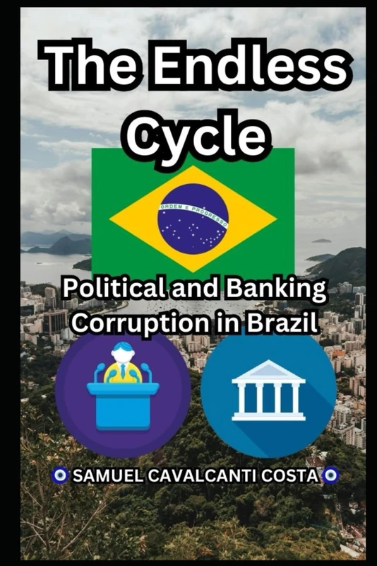 The Endless Cycle: Political and Banking Corruption in Brazil (Samuel Cavalcanti Costa): The Endless Cycle: Political and Banking Corruption in Brazil ... Costa) (Problems That Need to Be Solved!) - Image 1