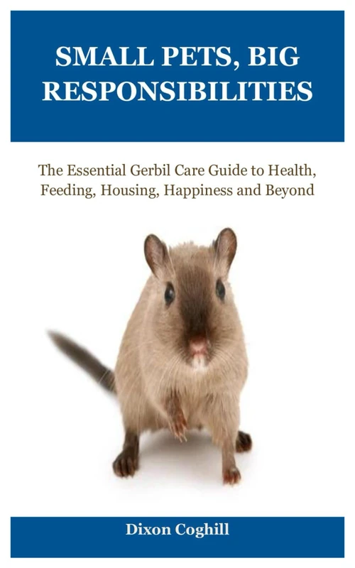 Small Pets, Big Responsibilities: The Essential Gerbil Care Guide to Health, Feeding, Housing, Happiness and Beyond - Image 1