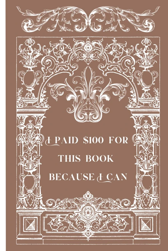 I Paid $100 For This Book Because I Can: HARDCOVER | 150 PAGES | 6X9