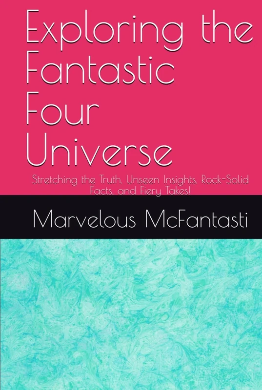 Exploring the Fantastic Four Universe: Stretching the Truth, Unseen Insights, Rock-Solid Facts, and Fiery Takes! - Image 1