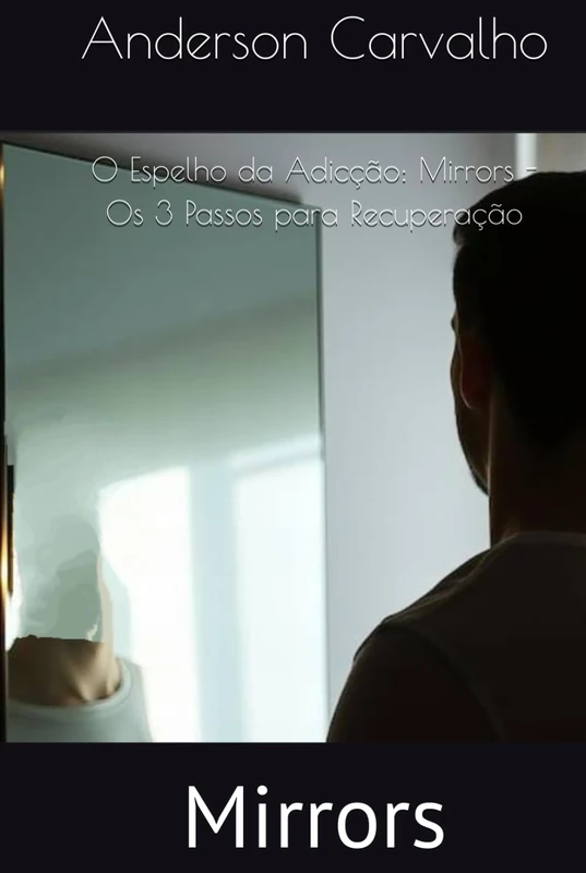 O Espelho da Adicção: Mirrors - Os 3 Passos para Recuperação: Mirrors - Image 1