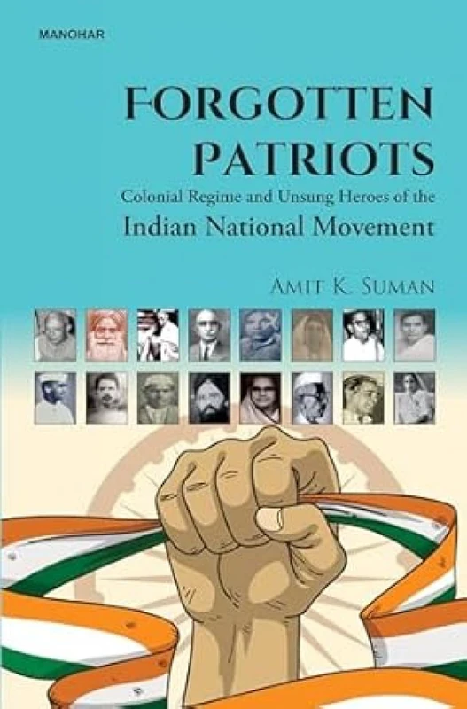 Forgotten Patriots: Colonial Regime and Unsung Heroes of the Indian National Movement