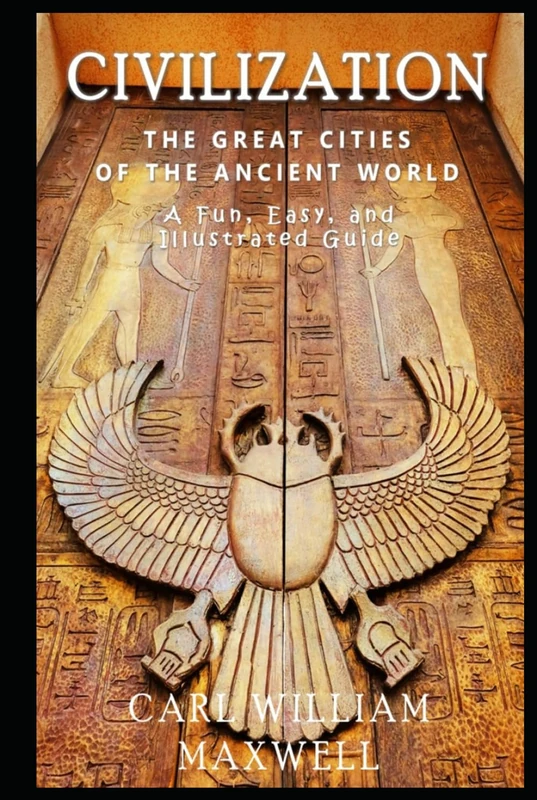 Civilization: The Great Cities of the Ancient World: A Fun, Easy, and Illustrated Guide to Our History (Civilization Through the Ages)