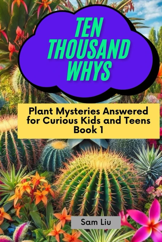 TEN THOUSAND WHYS: Plant Mysteries Answered for Curious Kids and Teens Book 1 (ten thousand whys: plant mysteries (hardcover & prime color edition))