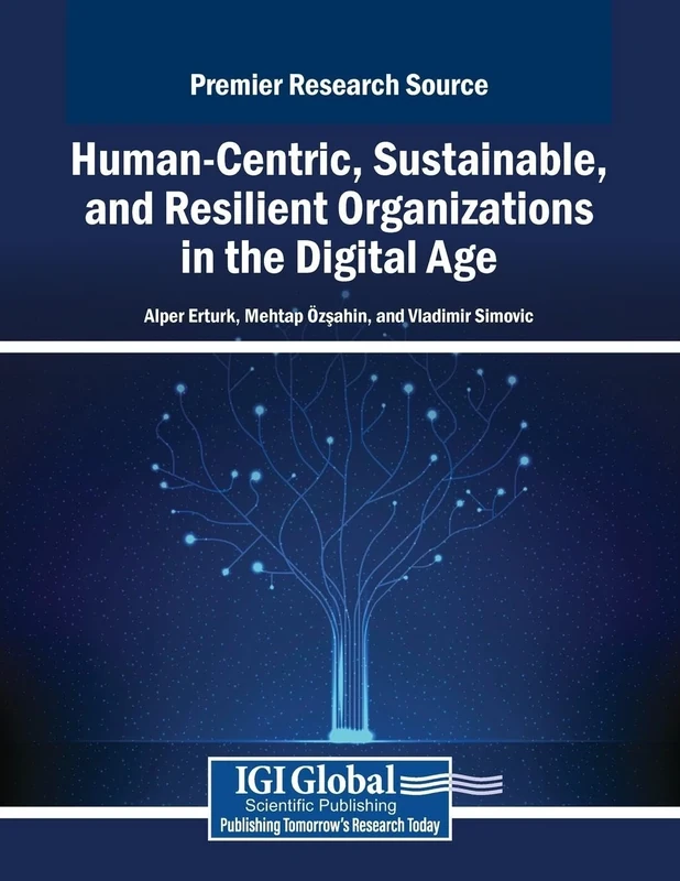 Human-Centric, Sustainable, and Resilient Organizations in the Digital Age (Advances in Human Resources Management and Organizational Development)