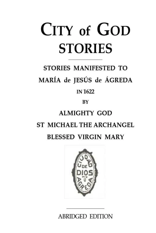 CITY OF GOD STORIES: MANIFESTED TO MARÍA de JESÚS de ÁGREDA IN 1622 BY ALMIGHTY GOD ST MICHAEL THE ARCHANGEL BLESSED VIRGIN MARY