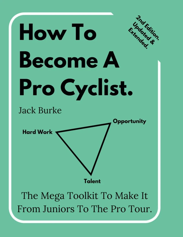 How To Become A Pro Cyclist. 2nd Edition, Updated & Extended: The Mega Toolkit To Make It From Juniors To The Pro Tour.