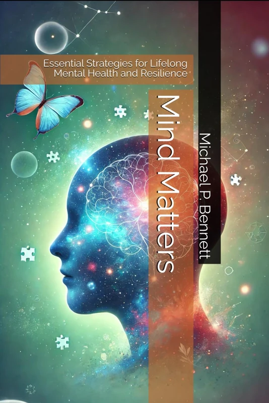 Mind Matters: Essential Strategies for Lifelong Mental Health and Resilience