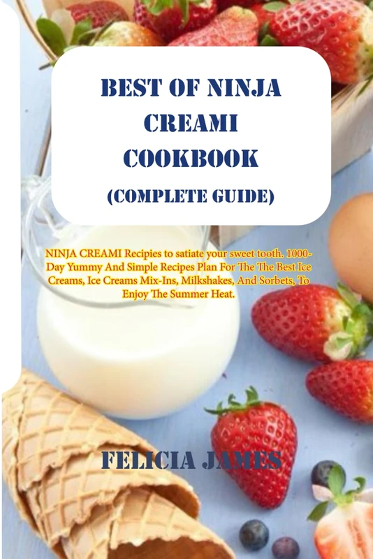 BEST OF NINJA CREAMI COOKBOOK (Complete Guide): Yummy And Simple Recipes For The Perfect Ice Creams, Ice Creams Mix-Ins, Milkshakes, And Sorbets - Image 1