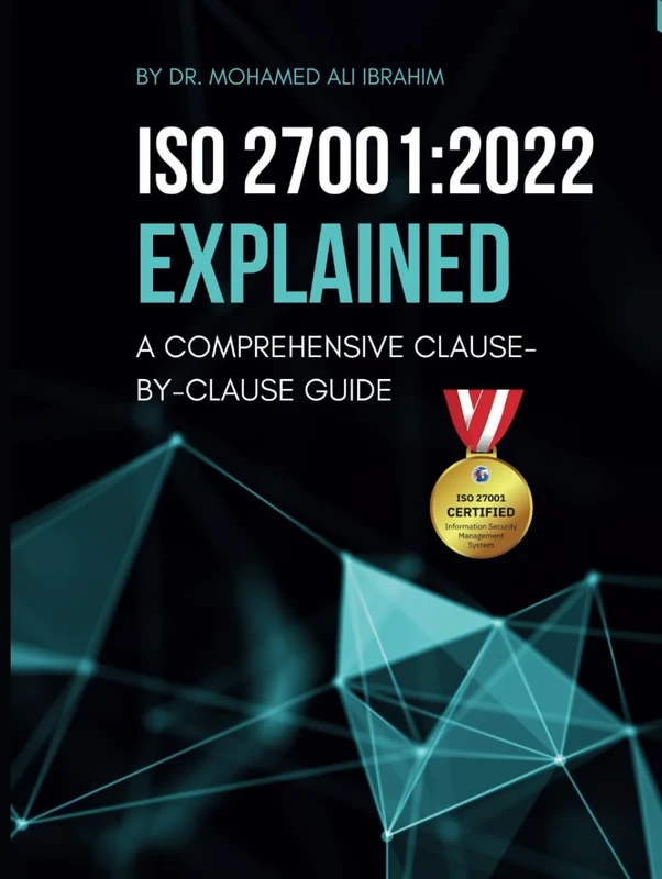 ISO 27001:2022 EXPLAINED A COMPREHENSIVE CLAUSE-BY-CLAUSE GUIDE: A Step-by-Step Breakdown of the Standard with Implementation Guides and Required Documents