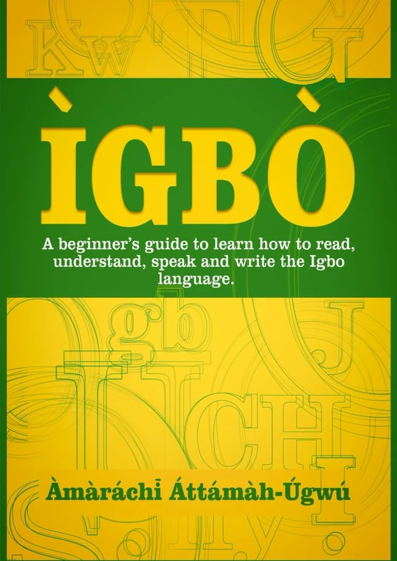 ÌGBÒ: A beginners guide to learn how to read, understand, speak and write the Ìgbò language