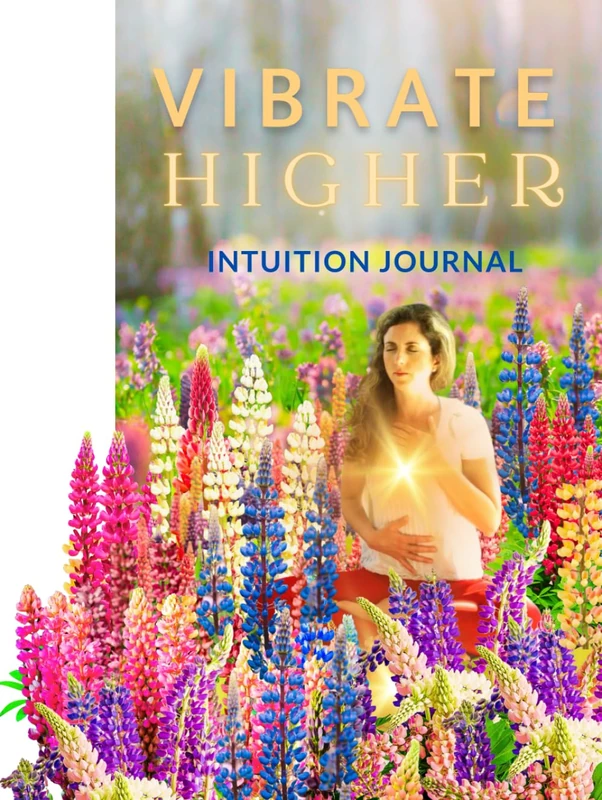 Vibrate Higher Intuition Journal: Living As Your Highest Self In The Love Frequency