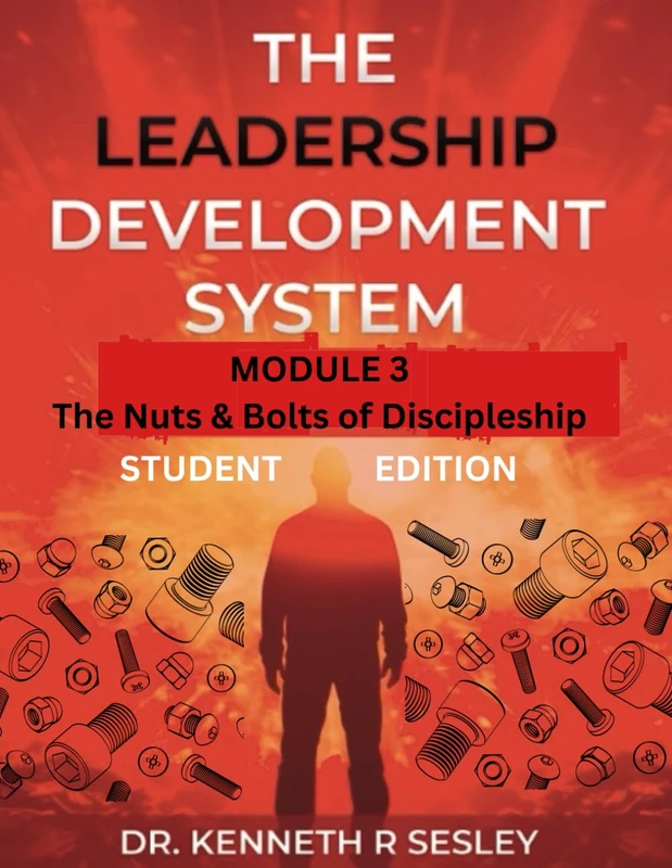 THE LEADERSHIP DEVELOPMENT SYSTEM: MODULE 3: THE NUTS AND BOLTS OF DISCIPLESHIP - STUDENT EDITION