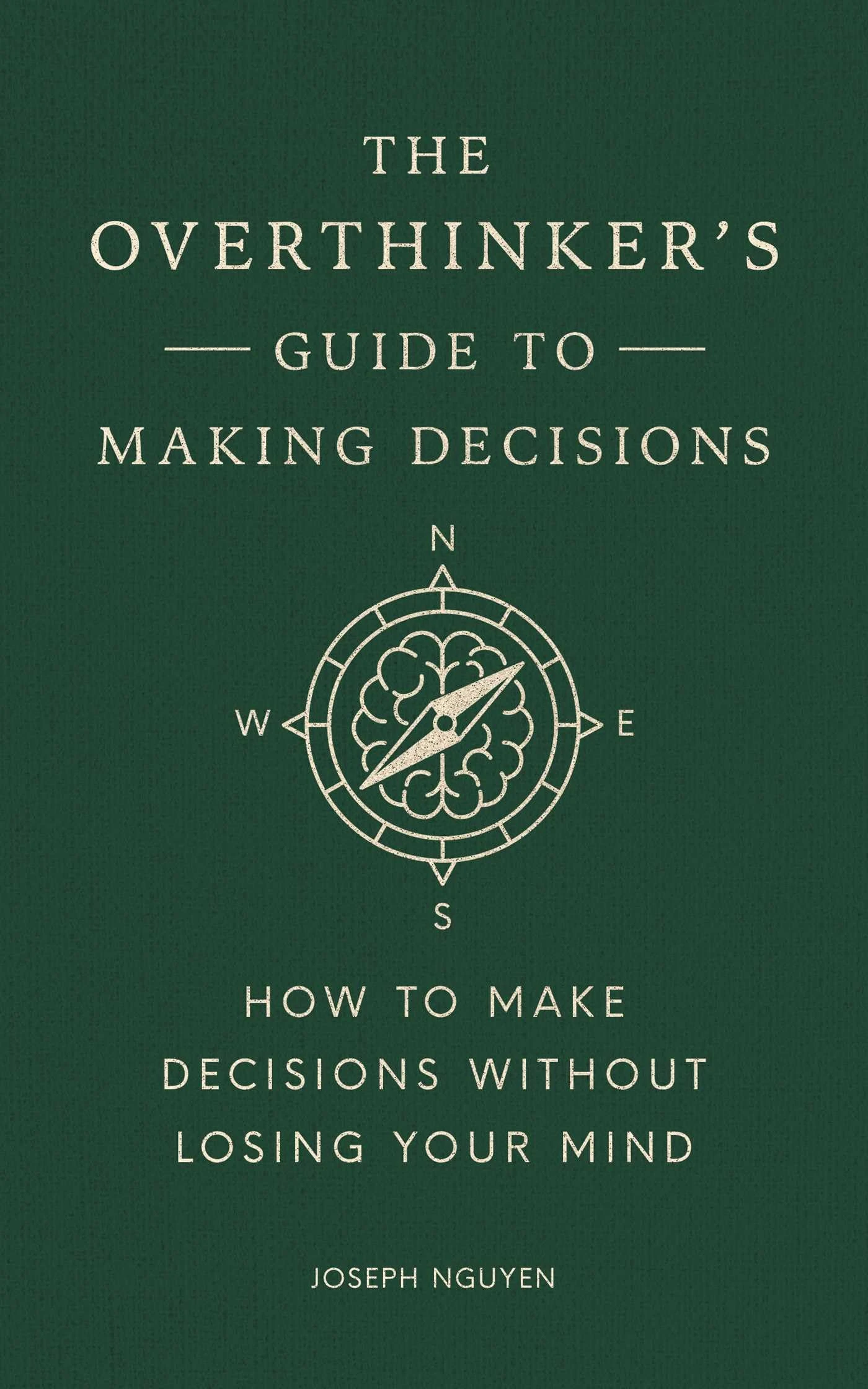 The Overthinker's Guide to Making Decisions: How to Make Decisions without Losing Your Mind (Books By Joseph Nguyen)