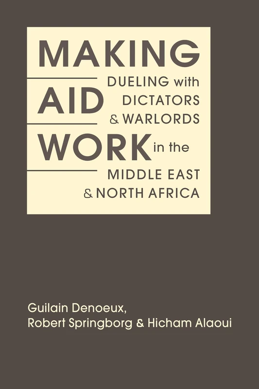 Making Aid Work: Dueling with Dictators and Warlords in the Middle East & North Africa
