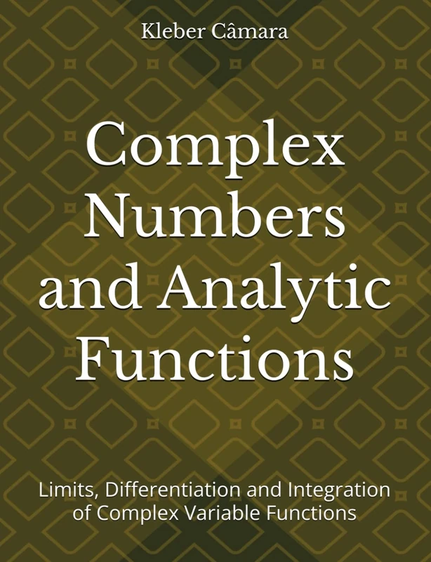 Complex Numbers and Analytic Functions: Limits, Differentiation and Integration of Complex Variable Functions