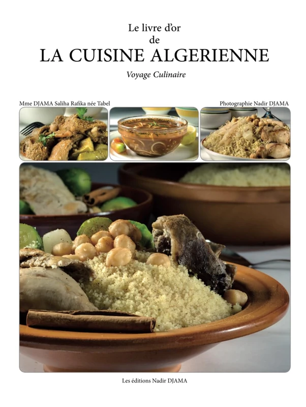 Le Livre d'or de la CUISINE ALGÉRIENNE: VOYAGE À TRAVERS LE PATRIMOINE CULTUREL