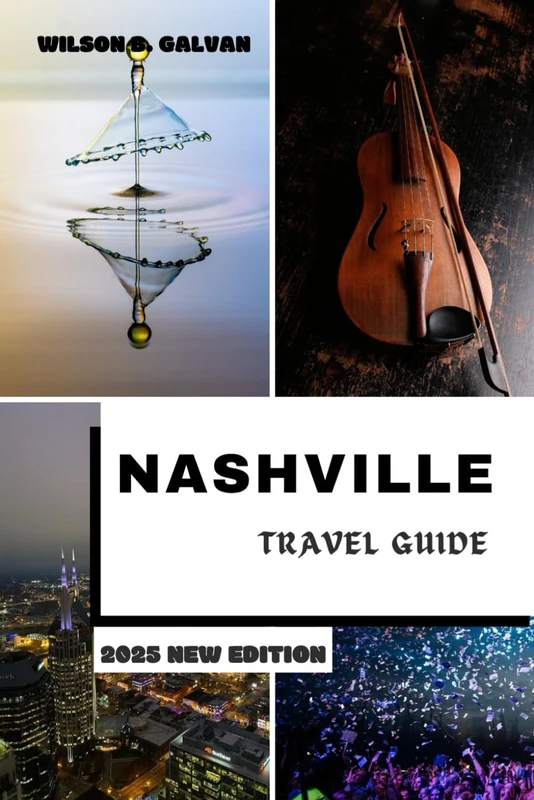 NASHVILLE TRAVEL GUIDE 2025: From Broadway to Backroads: Discover the Heart of Music City