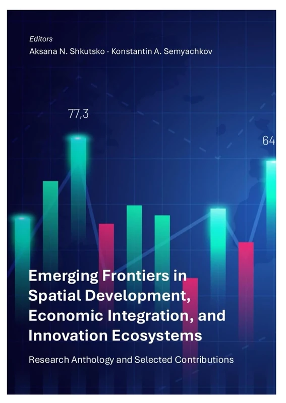 Emerging Frontiers in Spatial Development, Economic Integration, and Innovation Ecosystems: Research Anthology and Selected Contributions