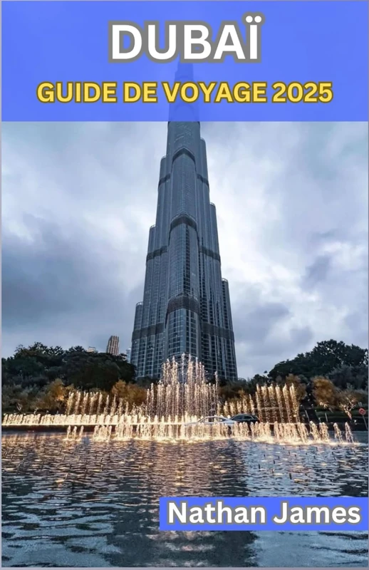 DUBAÏ GUIDE DE VOYAGE 2025: Un voyage à travers l'innovation, la tradition et le luxe intemporel