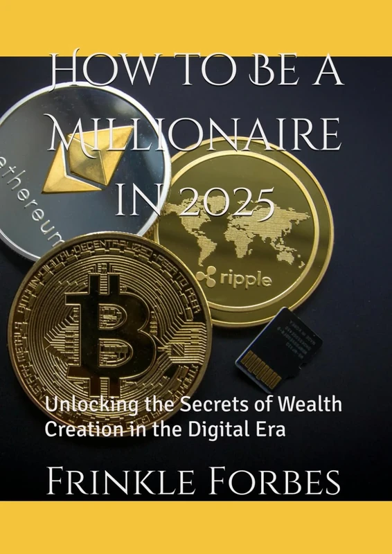 How to Be a Millionaire in 2025: Unlocking the Secrets of Wealth Creation in the Digital Era