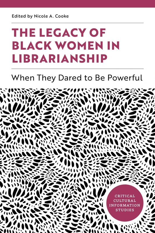 The Legacy of Black Women in Librarianship: When They Dared to Be Powerful (Critical Cultural Information Studies)