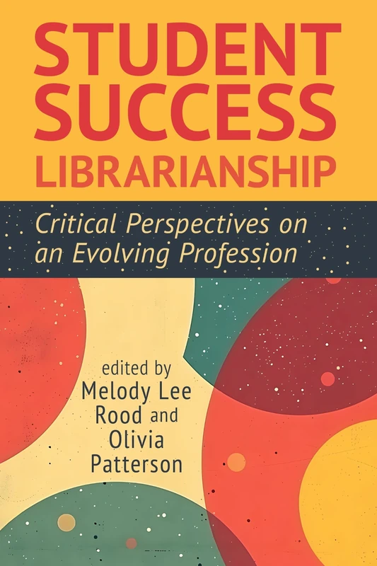 Student Success Librarianship: Critical Perspectives on an Evolving Profession