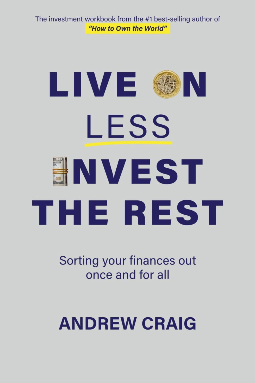 Live on Less, Invest the Rest: A plain English workbook for sorting out your personal finances once and for all (Third Edition)