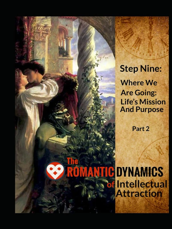 The Romantic Dynamics of Intellectual Attraction: Step 9, Vol. 2: Where We Are Going (The Romantic Dynamics Series)