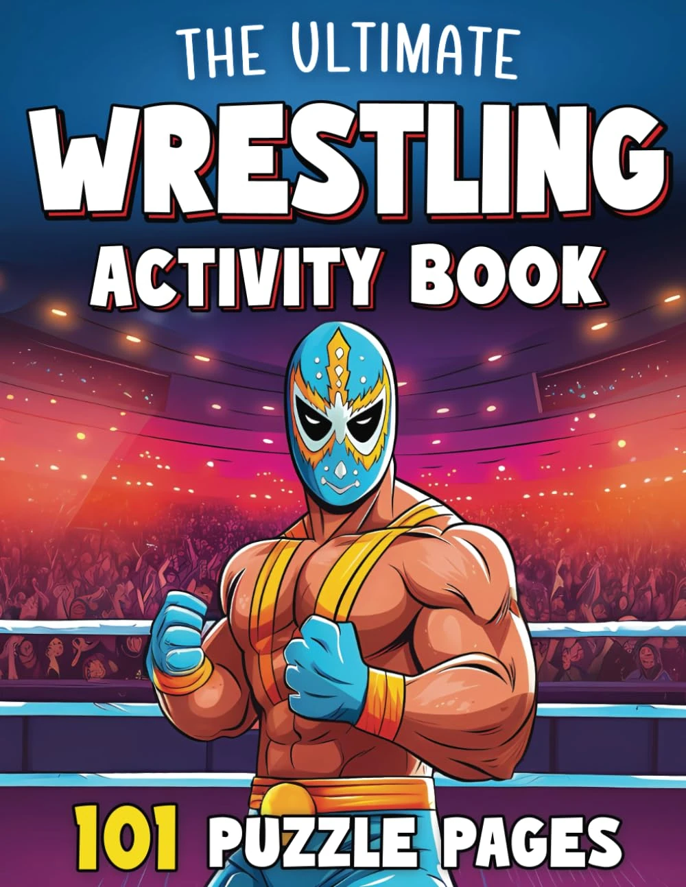 The Ultimate Wrestling Activity Book for Kids & Teens: 101 Wrestling Puzzle Pages with Wordsearch, Crossword, Spot the Difference, Coloring & More