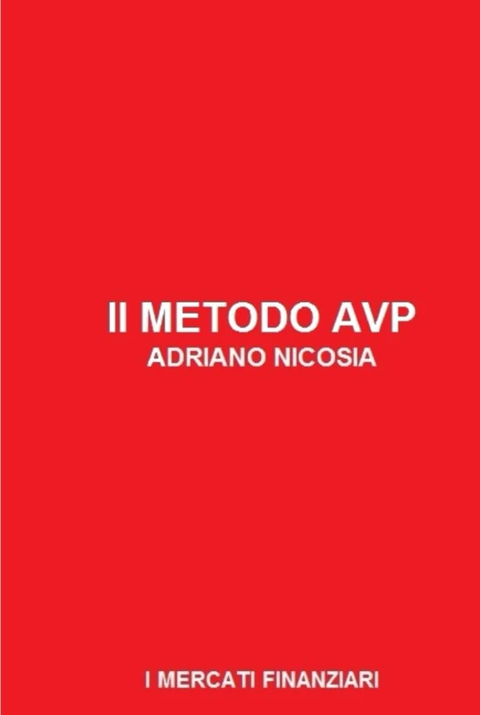 Il Metodo AVP - Analisi Volume Prezzo: Decifra i mercati, domina il rischio, massimizza il profitto: il metodo per trasformare l'analisi economica in operatività vincente (I MERCATI FINANZIARI)