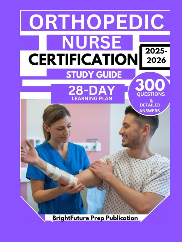 ORTHOPEDIC NURSE CERTIFICATION STUDY GUIDE 2025-2026: 300 Test Questions and Detailed Answers to Prepare for the ONC Exam with a 28-Day Learning Plan - Image 1