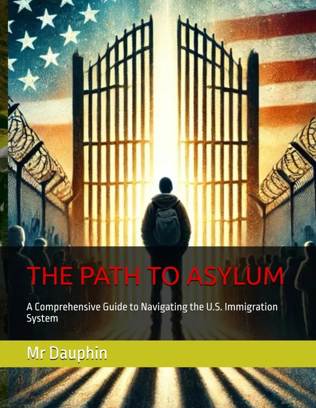 THE PATH TO ASYLUM: A Comprehensive Guide to Navigating the U.S. Immigration System