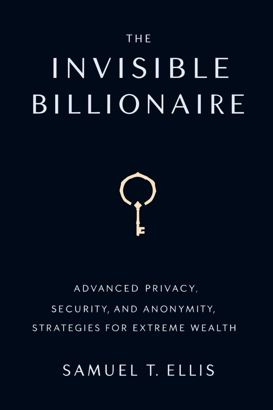 The Invisible Billionaire: Advanced Privacy, Security, and Anonymity Strategies for Extreme Wealth
