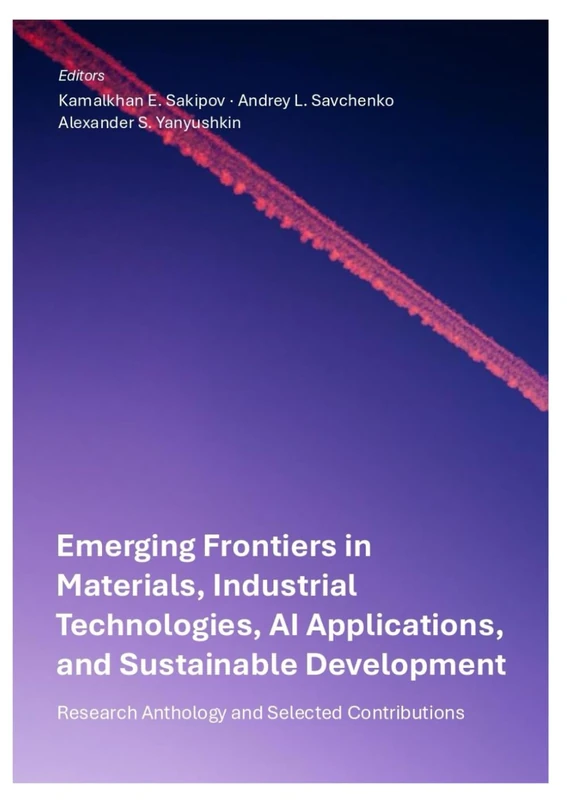 Emerging Frontiers in Materials, Industrial Technologies, AI Appliations, and Sustainable Development: Research Anthology and Selected Contributions