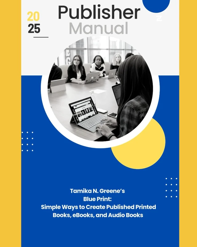 Publisher Manual: Tamika N. Greene's Blue Print: Simple Ways to Create, Write, Illustrate and Published Printed Books, eBooks, and Audio Books