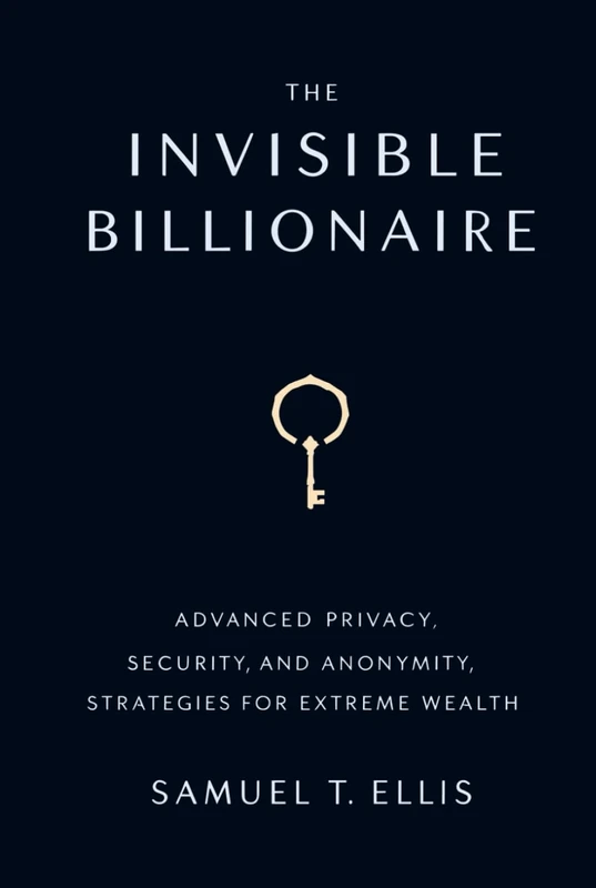 The Invisible Billionaire: Advanced Privacy, Security, and Anonymity Strategies for Extreme Wealth