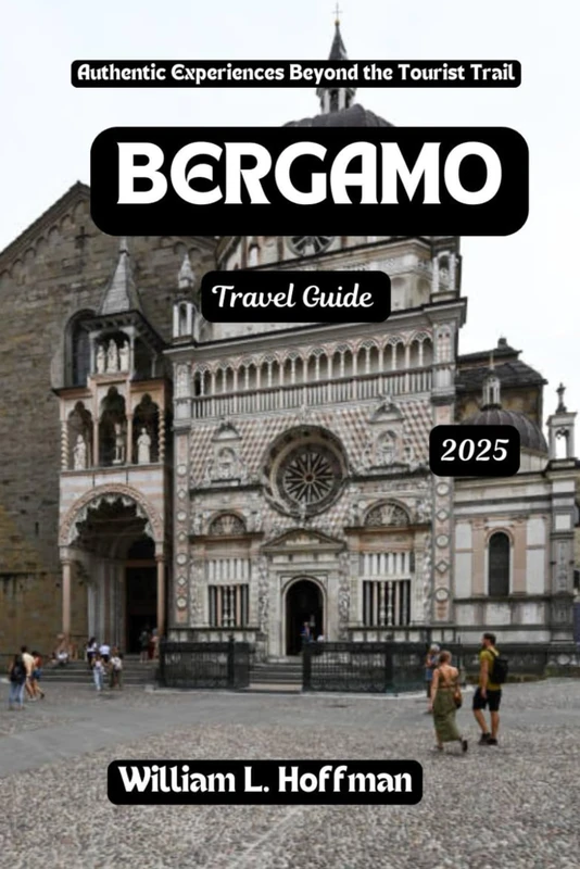 Bergamo Travel Guide 2025: Authentic Experiences Beyond the Tourist Trail (Journey to Hidden Gems in Comfort)