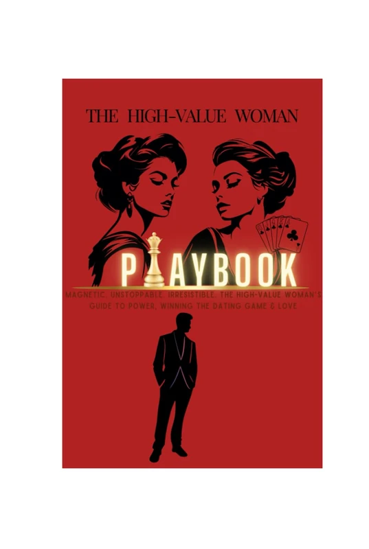 HIGH VALUE WOMAN PLAYBOOK: Unlocking the Mind of MEN-Confidence, Attraction, and the Art of Getting What You Want.... From Heartbreak to High-Value Woman—The Dating Playbook He’ll Never See Coming