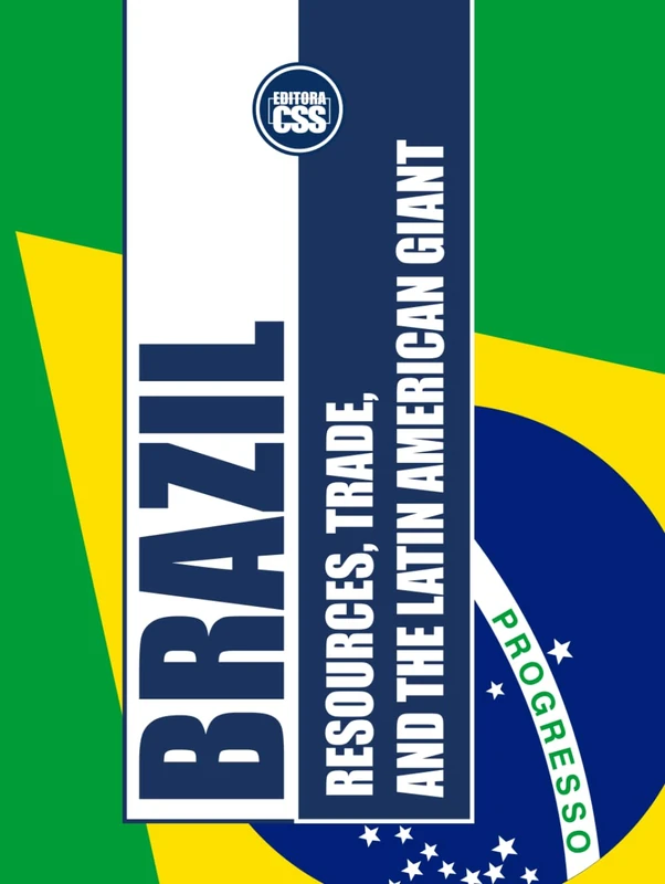 BRAZIL: RESOURCES, TRADE, AND THE LATIN AMERICAN GIANT: The Economic Power of Brazil and Its Role in Global Markets (COLOR EDITION) (GLOBAL ... Economics, Politics, and International Power)