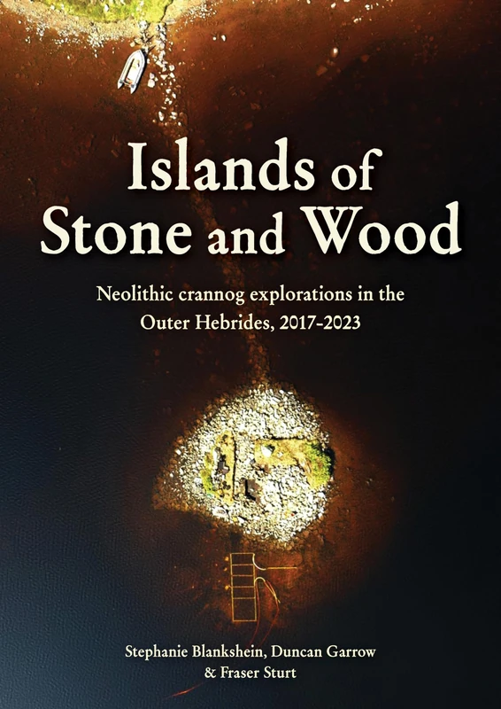 Islands of Stone and Wood: Neolithic Crannog Explorations in the Outer Hebrides, 2017–2023