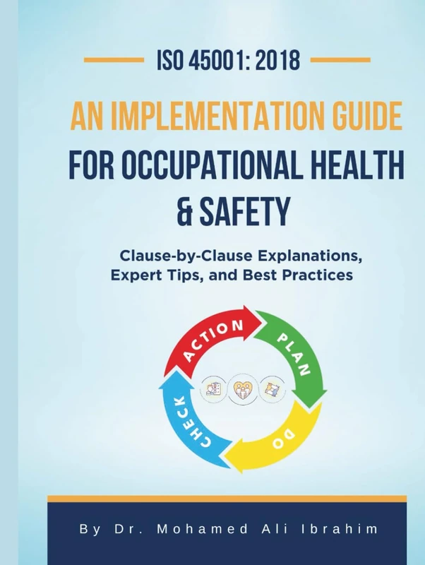 ISO 45001: 2018 An Implementation Guide for Occupational Health & Safety: Clause-by-Clause Explanations, Expert Tips, and Best Practices