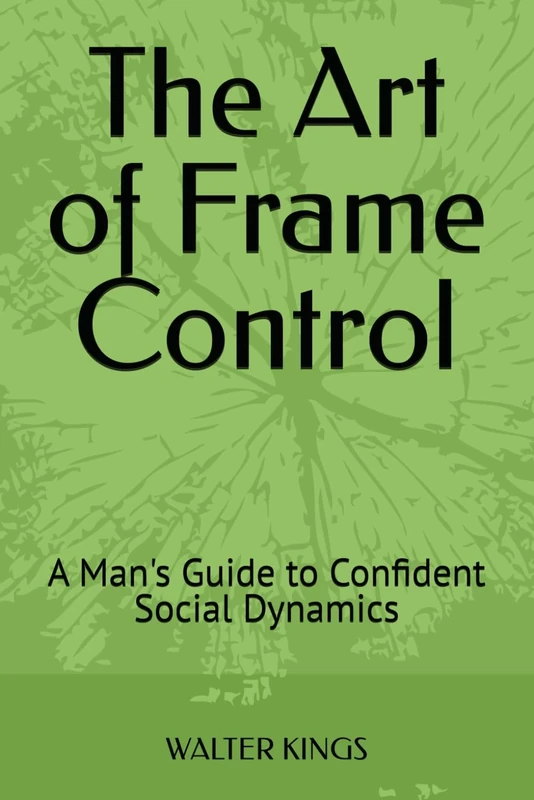 The Art of Frame Control: A Man's Guide to Confident Social Dynamics