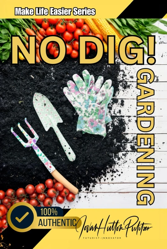 No Dig! Gardening (Full HD Color Edition): No Digging, No Weeding Garden Creation Systems For Abundance (Full HD Color Edition) (Jovan Hutton ... Sustainability and Food Safety Book Series)