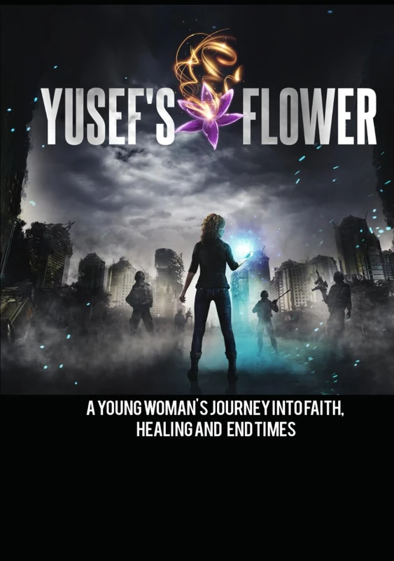 Yusef's Flower: A young woman's journey into faith, healing and End Times.
