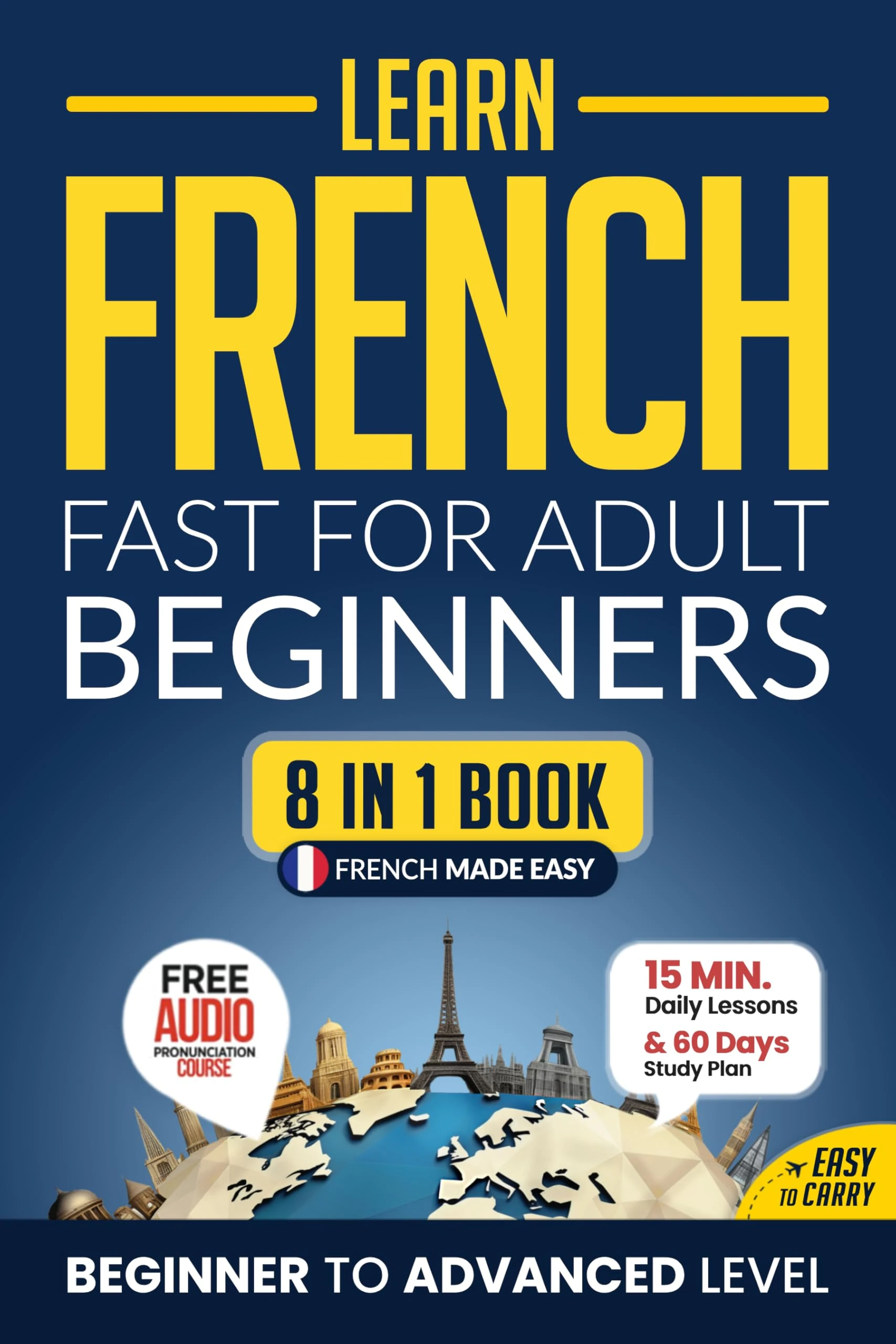 Learn French Fast for Adult Beginners: 8-in-1 Workbook: From Beginner to Advanced: 15-Minute Daily Lessons and Exercises, Short Stories, Plus a Rich Vocabulary Collection (Easy French Book 3)