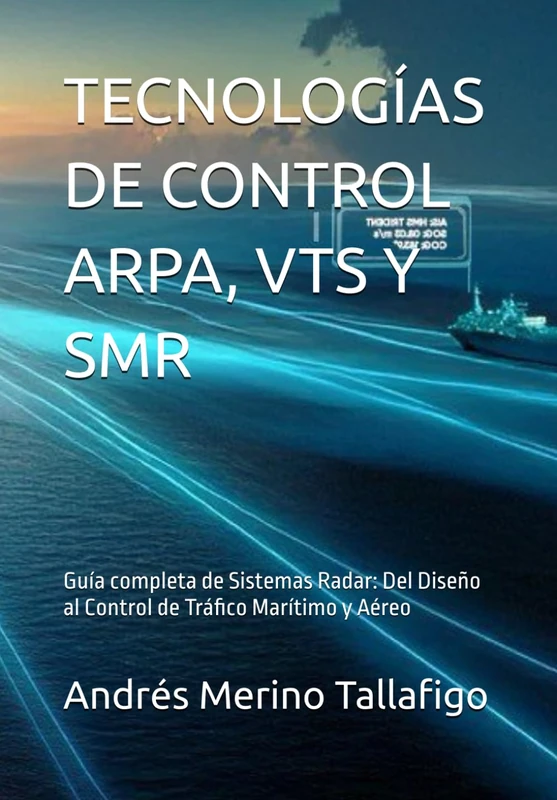 TECNOLOGÍAS DE CONTROL ARPA, VTS Y SMR: Guía completa de Sistemas Radar: Del Diseño al Control de Tráfico Marítimo y Aéreo - Image 1