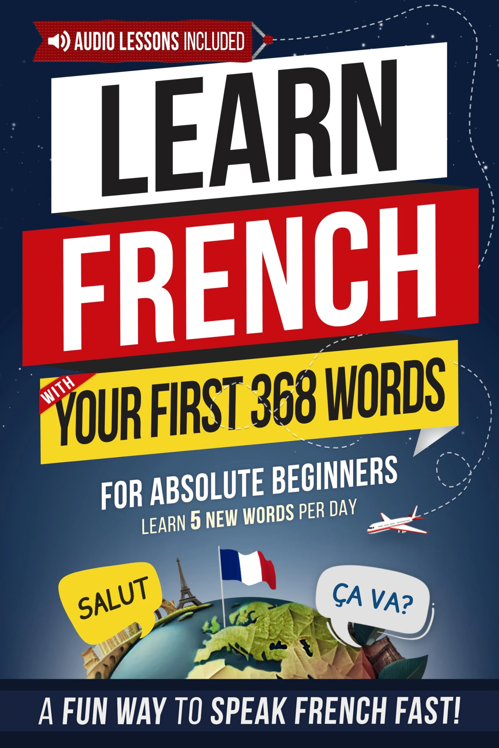 Learn French with Your First Essential 368 Words: Memorize 5 New Words Per Day Effortlessly — The Fun & Easy Way to Start Speaking French Fast! (Easy French Book 4)